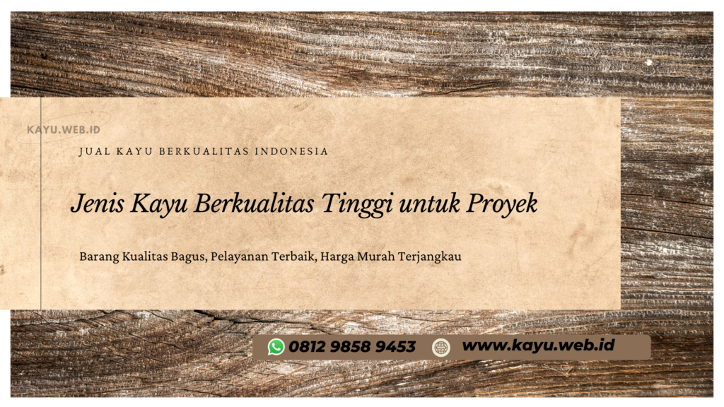 Jenis Kayu Berkualitas Tinggi untuk Proyek