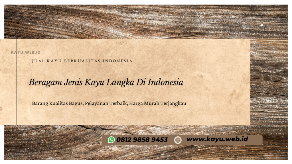 Beragam Jenis Kayu Langka Di Indonesia